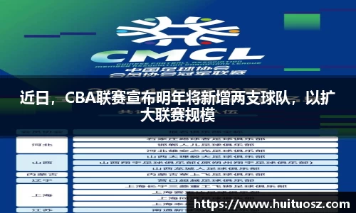 近日，CBA联赛宣布明年将新增两支球队，以扩大联赛规模