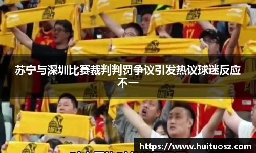 苏宁与深圳比赛裁判判罚争议引发热议球迷反应不一