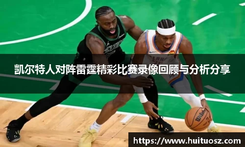凯尔特人对阵雷霆精彩比赛录像回顾与分析分享