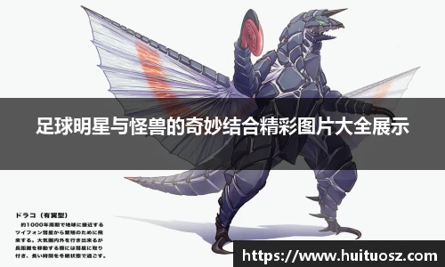 足球明星与怪兽的奇妙结合精彩图片大全展示