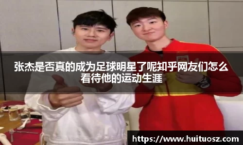 张杰是否真的成为足球明星了呢知乎网友们怎么看待他的运动生涯