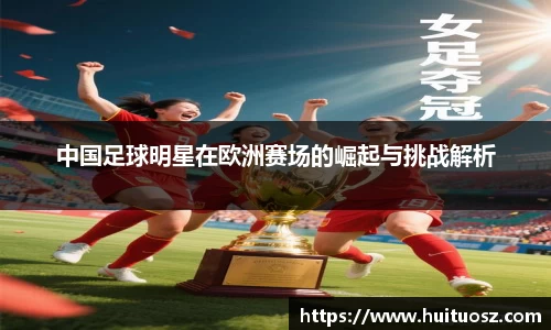 中国足球明星在欧洲赛场的崛起与挑战解析