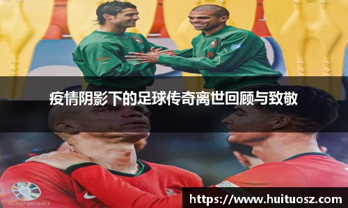 疫情阴影下的足球传奇离世回顾与致敬